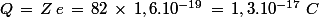 Q\,=\,Z\,e\,=\,82\,\times\,1,6.10^{-19}\,=\,1,3.10^{-17}\,\,C