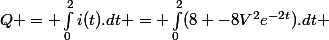 Q = \int_0^2i(t).dt = \int_0^2(8 -8V^2e^{-2t}).dt 