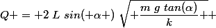 Q = 2~L~sin( \alpha )~\sqrt{ \dfrac{m~g~tan(\alpha)}{k} } 