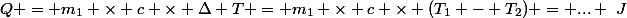 Q = m_1 \times c \times \Delta T = m_1 \times c \times (T_1 - T_2) = ... ~J