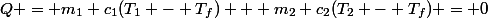 Q = m_1 c_1(T_{1} - T_{f}) + m_2 c_2(T_{2} - T_{f}) = 0
