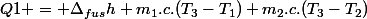 Q1 = \Delta_{fus}h+m_1.c.(T_3-T_1)+m_2.c.(T_3-T_2)