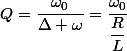 Q=\dfrac{\omega_0}{\Delta \omega}=\dfrac{\omega_0}{\dfrac{R}{L}}
