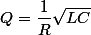 Q=\dfrac{1}{R}\sqrt{LC}