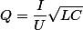 Q=\dfrac{I}{U}\sqrt{LC}