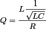 Q=\dfrac{L\dfrac{1}{\sqrt{LC}}}{R}