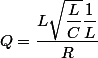 Q=\dfrac{L\sqrt{\dfrac{L}{C}}\dfrac{1}{L}}{R}