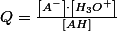 Q=\frac{\left[A^{-}\right]\cdot\left[H_{3}O^{+}\right]}{\left[AH\right]}