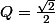 Q=\frac{\sqrt{2}}{2}