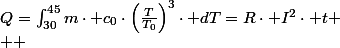Q=\intop_{30}^{45}m\cdot c_{0}\cdot\left(\frac{T}{T_{0}}\right)^{3}\cdot dT=R\cdot I^{2}\cdot t
 \\  