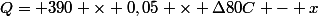 Q= 390 \times 0,05 \times {\Delta\ 80C - x