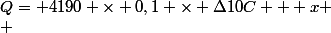 Q= 4190 \times 0,1 \times {\Delta\ 10C + x
 \\ 