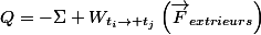 Q=-\Sigma W_{t_{i}\rightarrow t_{j}}\left(\vec{F}_{extrieurs}\right)