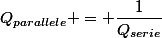 Q_{parallele} = \dfrac{1}{Q_{serie}}