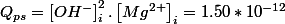Q_{ps}=\left[OH^{-}\right]_{i}^{2}.\left[Mg^{2+}\right]_{i}=1.50*10^{-12}