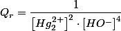 Q_{r}=\dfrac{1}{\left[Hg_{2}^{2+}\right]^{2}\cdot\left[HO^{-}\right]^{4}}