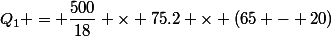 Q_1 = \dfrac{500}{18} \times 75.2 \times (65 - 20)