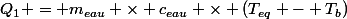 Q_1 = m_{eau} \times c_{eau} \times (T_{eq} - T_b)