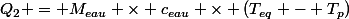 Q_2 = M_{eau} \times c_{eau} \times (T_{eq} - T_p)