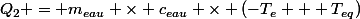 Q_2 = m_{eau} \times c_{eau} \times (-T_e + T_{eq})