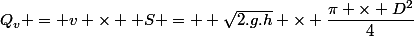 Q_v = v \times  S =  \sqrt{2.g.h} \times \dfrac{\pi \times D^2}{4}