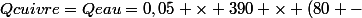 Qcuivre=Qeau=0,05 \times 390 \times (80 -