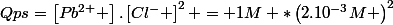 Qps=\left[Pb^{2+} \right].\left[Cl^{-} \right]^{2} = 1M *\left(2.10^{-3}M \right)^{2}