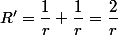 R'=\dfrac{1}{r}+\dfrac{1}{r}=\dfrac{2}{r}