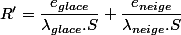 R'=\dfrac{e_{glace}}{\lambda_{glace}.S}+\dfrac{e_{neige}}{\lambda_{neige}.S}
