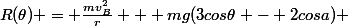 R(\theta) = \frac{mv^2_B}{r} + mg(3cos\theta - 2cosa) 