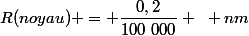 R(noyau) = \dfrac{0,2}{100~000} ~ nm