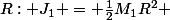 R: J_1 = \frac{1}{2}M_1R^2 