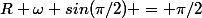 R \omega sin(\pi/2) = \pi/2