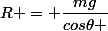 R = \dfrac{mg}{cos\theta }