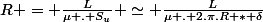 R = \frac{L}{\mu . S_u} \simeq \frac{L}{\mu . 2.\pi.R * \delta}