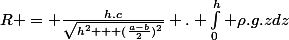 R = \frac{h.c}{\sqrt{h^2 + (\frac{a-b}{2})^2}} . \int_0^h \rho.g.z\ dz