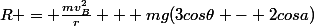 R = \frac{mv^2_B}{r} + mg(3cos\theta - 2cosa)