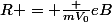 R = \frac {mV_0}{eB}
