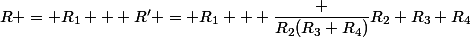 R = R_1 + R' = R_1 + \dfrac {R_2(R_3+R_4)}{R_2+R_3+R_4}