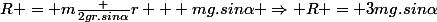 R = m\frac {2gr.sin\alpha}{r} + mg.sin\alpha \Rightarrow R = 3mg.sin\alpha