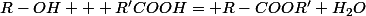 R-OH + R'COOH= R-COOR'+H_{2}O