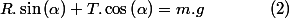 R.\sin\left(\alpha\right)+T.\cos\left(\alpha\right)=m.g\qquad\qquad(2)