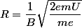R=\dfrac{1}{B}\sqrt{\dfrac{2emU}{me}}
