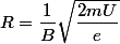 R=\dfrac{1}{B}\sqrt{\dfrac{2mU}{e}}