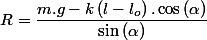 R=\dfrac{m.g-k\left(l-l_{o}\right).\cos\left(\alpha\right)}{\sin\left(\alpha\right)}