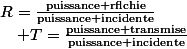R=\frac{\text{puissance rflchie}}{\text{puissance incidente}}\quad;\quad T=\frac{\text{puissance transmise}}{\text{puissance incidente}}