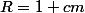 R=1 cm