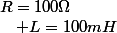R=100\Omega\quad;\quad L=100mH