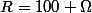 R=100 \Omega