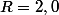 R=2,0